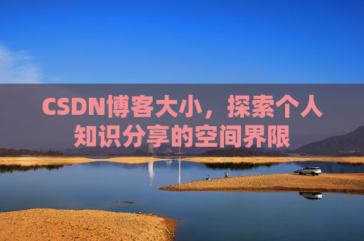 CSDN博客大小,探索个人知识分享的空间界限